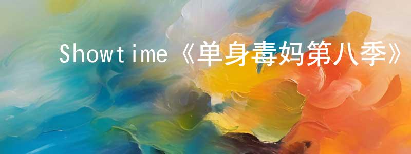 ﻿Showtime《单身毒妈第八季》迅雷下载/在线观看/百度云-都市/情感-美剧天堂 ﻿陈晓浪的blog